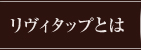 リヴィタップとは